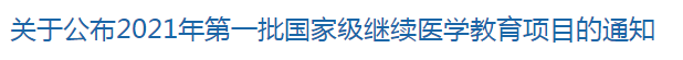 关于公布2021年第一批国家级继续医学教育项目的通知