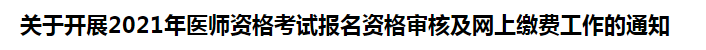 关于开展2021年医师资格考试报名资格审核及网上缴费工作的通知