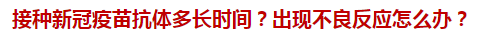 接种新冠疫苗抗体多长时间？出现不良反应怎么办？