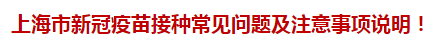 上海市新冠疫苗接种常见问题及注意事项说明！