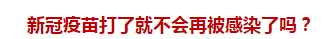 官方回复：新冠疫苗打了就不会再被感染了吗？