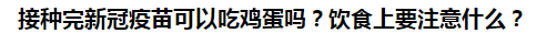 接种完新冠疫苗可以吃鸡蛋吗？饮食上要注意什么？