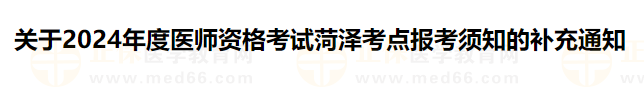 关于2024年度医师资格考试菏泽考点报考须知的补充通知